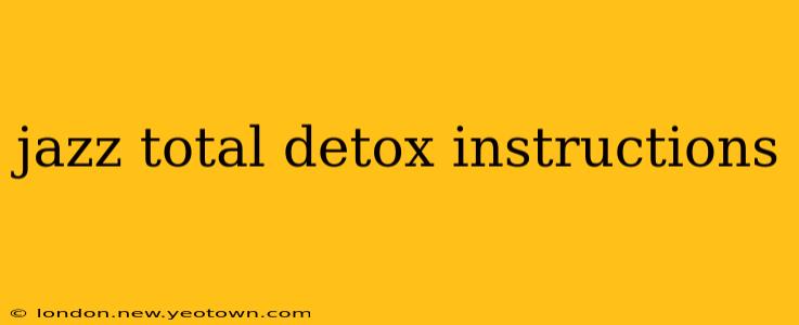 jazz total detox instructions