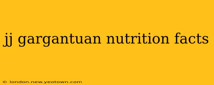 jj gargantuan nutrition facts