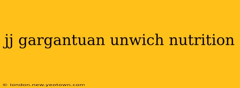 jj gargantuan unwich nutrition