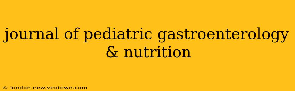 journal of pediatric gastroenterology & nutrition