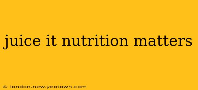 juice it nutrition matters