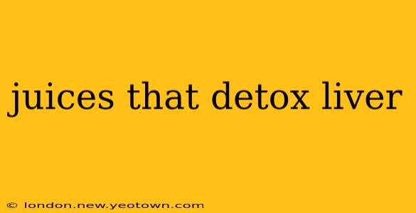 juices that detox liver