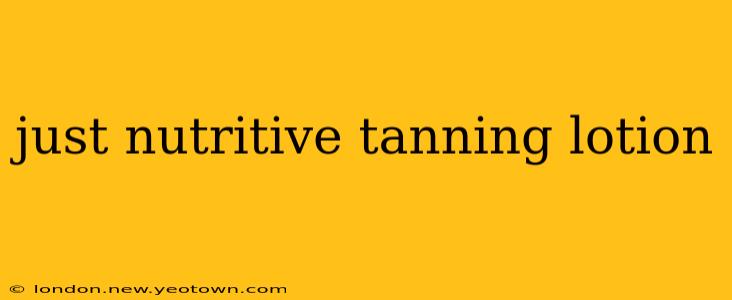 just nutritive tanning lotion