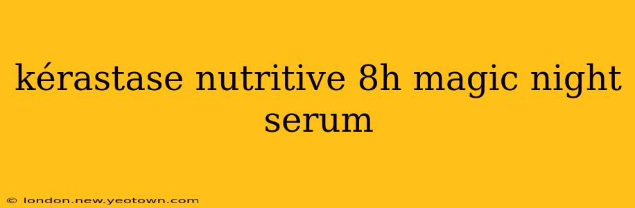 kérastase nutritive 8h magic night serum