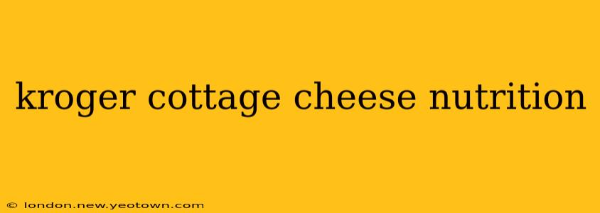 kroger cottage cheese nutrition