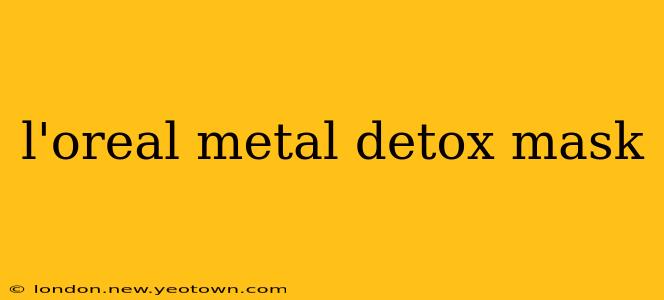 l'oreal metal detox mask
