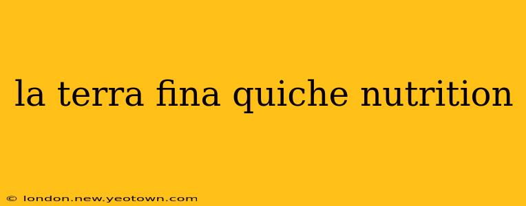 la terra fina quiche nutrition