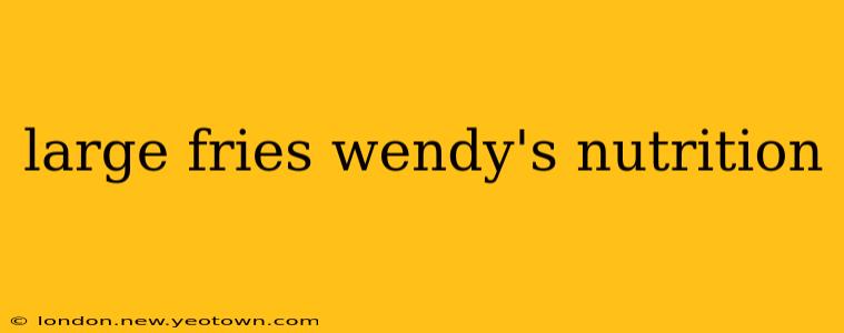 large fries wendy's nutrition