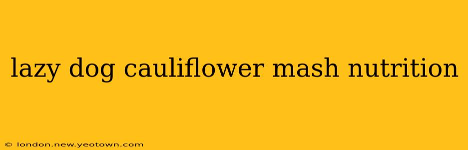 lazy dog cauliflower mash nutrition