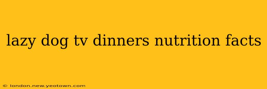 lazy dog tv dinners nutrition facts