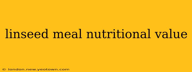 linseed meal nutritional value