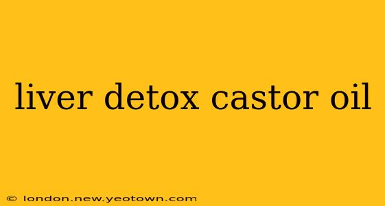 liver detox castor oil