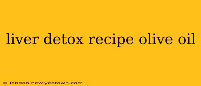 liver detox recipe olive oil