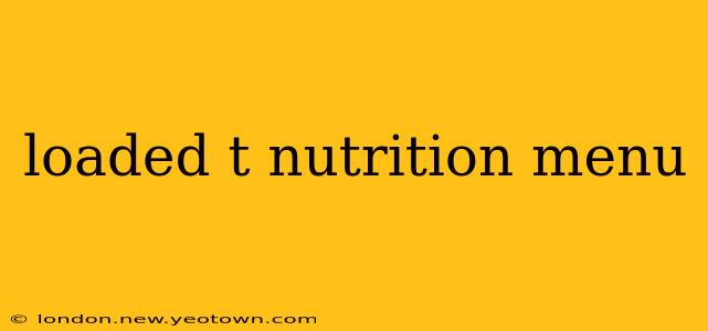 loaded t nutrition menu