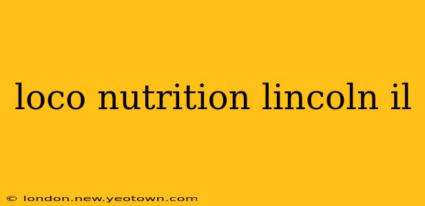 loco nutrition lincoln il