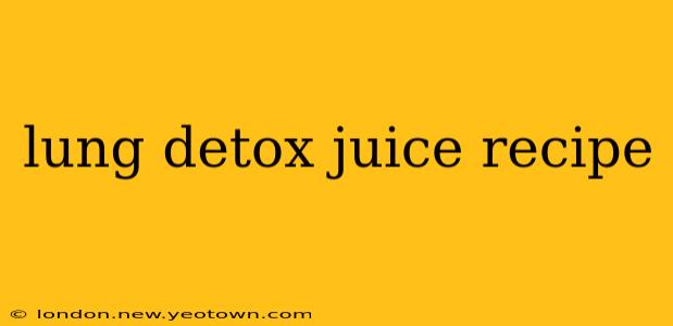 lung detox juice recipe