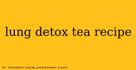 lung detox tea recipe