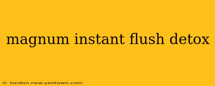 magnum instant flush detox