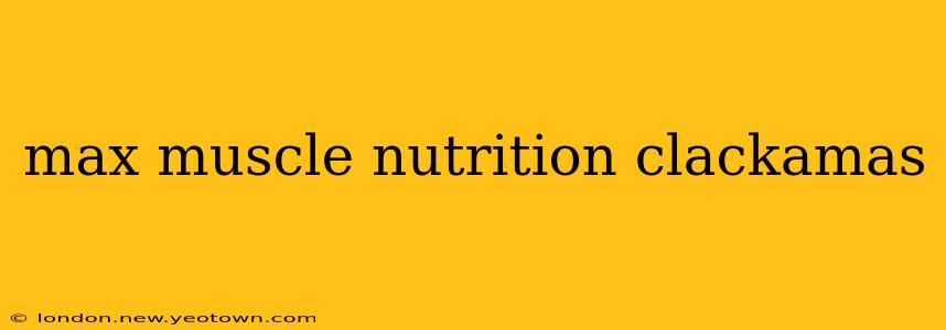 max muscle nutrition clackamas