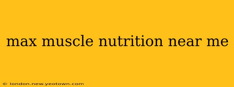 max muscle nutrition near me