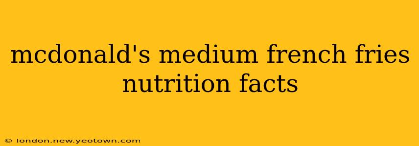 mcdonald's medium french fries nutrition facts