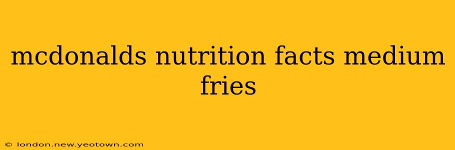 mcdonalds nutrition facts medium fries