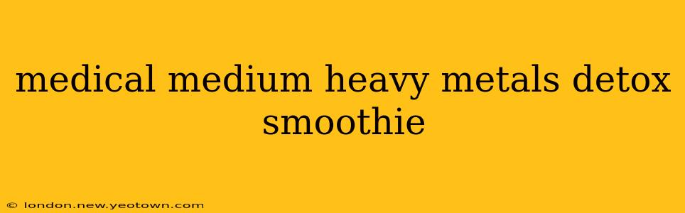 medical medium heavy metals detox smoothie