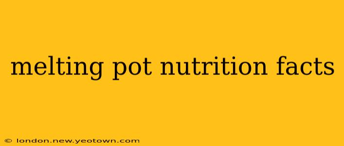 melting pot nutrition facts