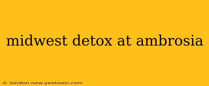 midwest detox at ambrosia