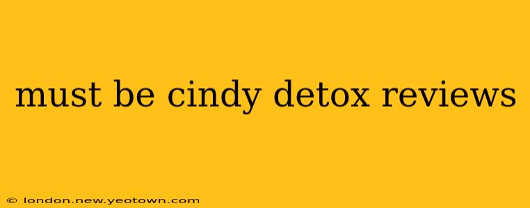 must be cindy detox reviews