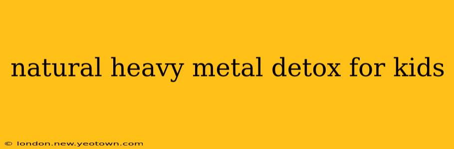 natural heavy metal detox for kids