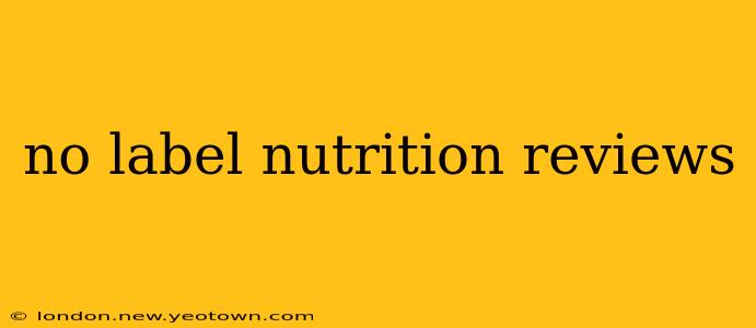 no label nutrition reviews