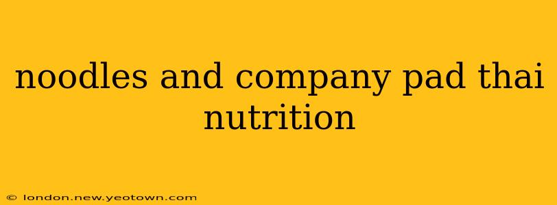 noodles and company pad thai nutrition