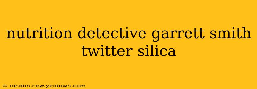 nutrition detective garrett smith twitter silica