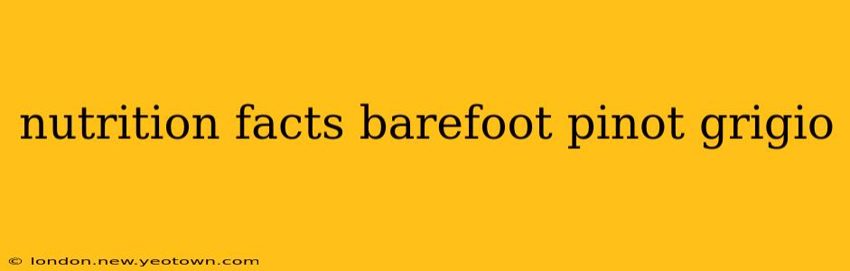 nutrition facts barefoot pinot grigio