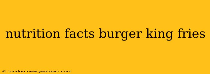 nutrition facts burger king fries