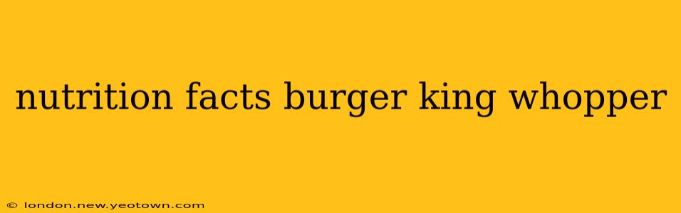 nutrition facts burger king whopper