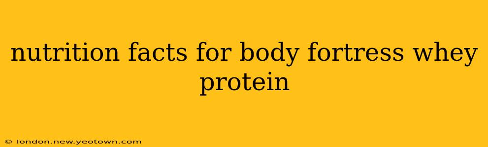 nutrition facts for body fortress whey protein