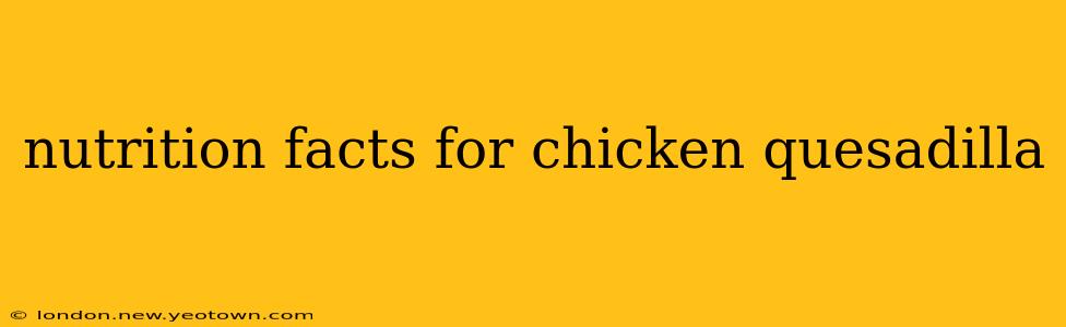 nutrition facts for chicken quesadilla