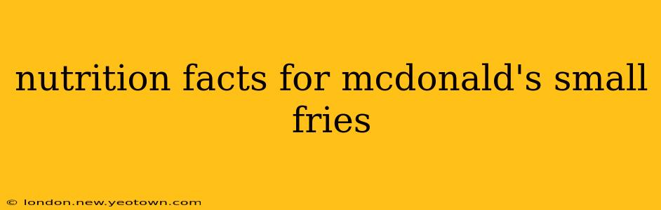 nutrition facts for mcdonald's small fries