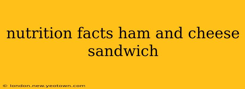 nutrition facts ham and cheese sandwich