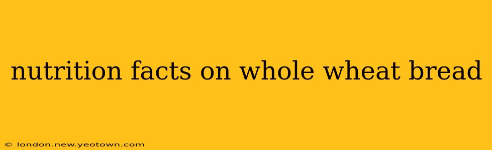 nutrition facts on whole wheat bread