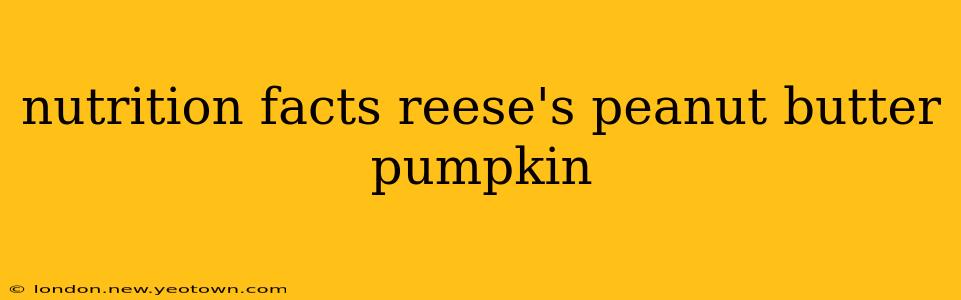 nutrition facts reese's peanut butter pumpkin
