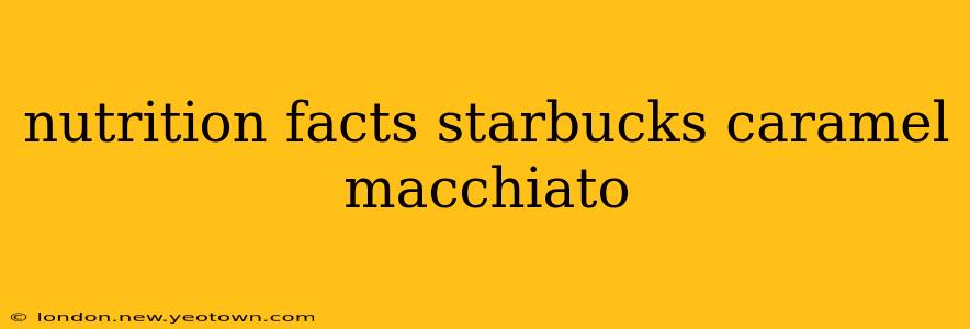 nutrition facts starbucks caramel macchiato