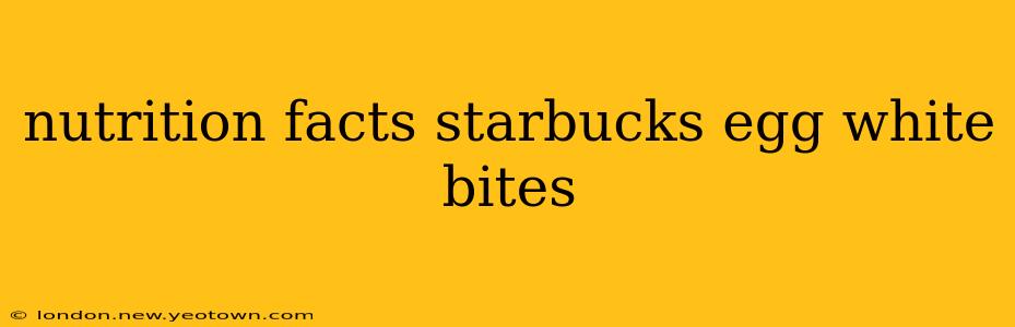 nutrition facts starbucks egg white bites