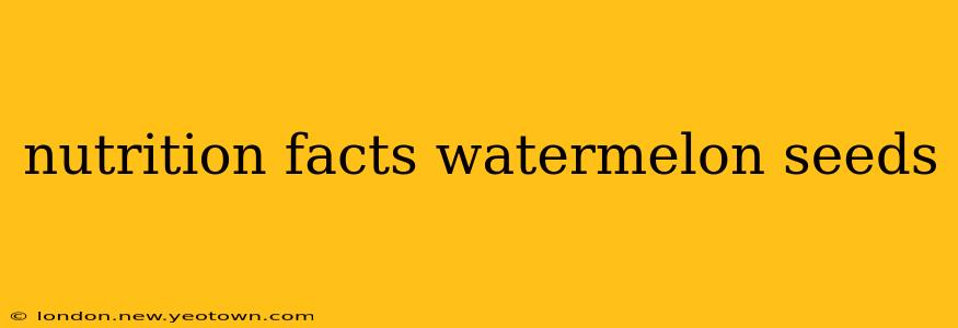 nutrition facts watermelon seeds