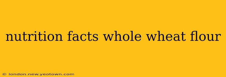 nutrition facts whole wheat flour