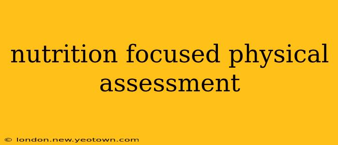 nutrition focused physical assessment