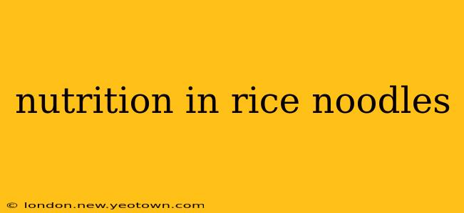 nutrition in rice noodles