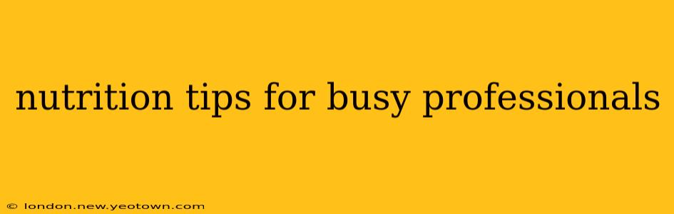 nutrition tips for busy professionals